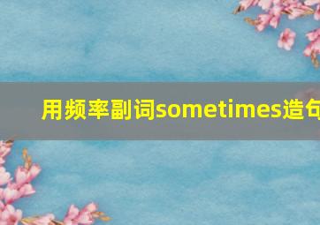 用频率副词sometimes造句