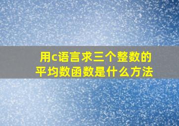 用c语言求三个整数的平均数函数是什么方法