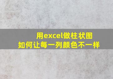 用excel做柱状图如何让每一列颜色不一样