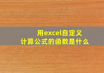 用excel自定义计算公式的函数是什么