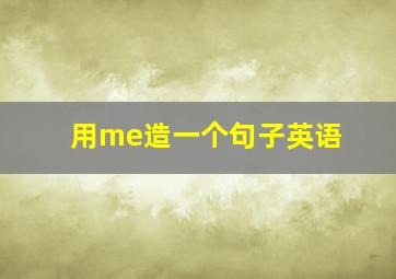 用me造一个句子英语