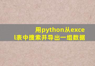 用python从excel表中搜索并导出一组数据