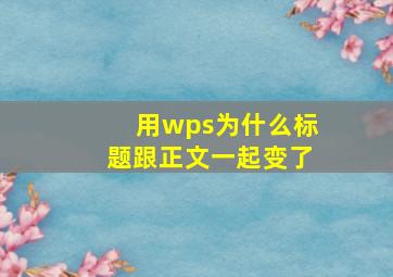 用wps为什么标题跟正文一起变了