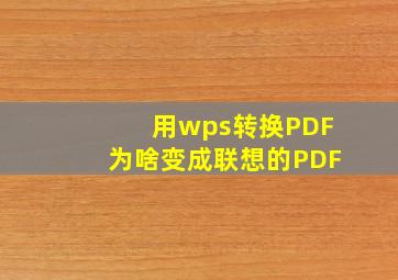 用wps转换PDF为啥变成联想的PDF