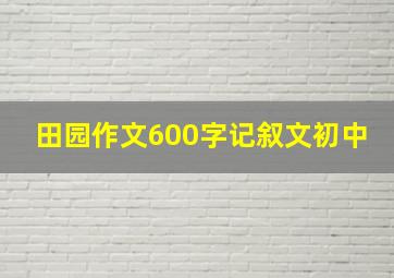 田园作文600字记叙文初中