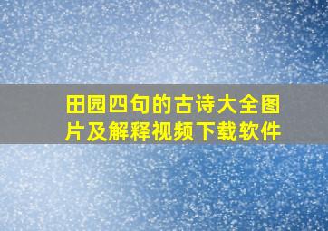 田园四句的古诗大全图片及解释视频下载软件