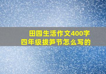 田园生活作文400字四年级拔笋节怎么写的