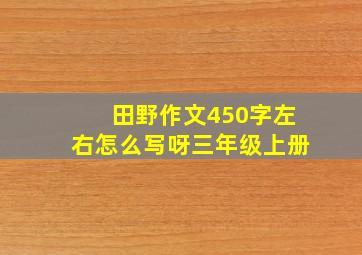 田野作文450字左右怎么写呀三年级上册