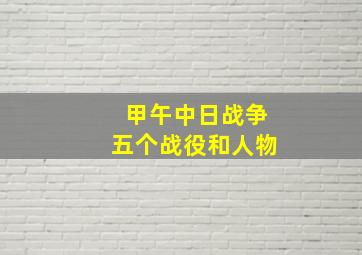 甲午中日战争五个战役和人物