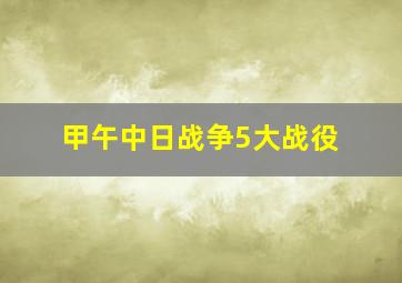 甲午中日战争5大战役