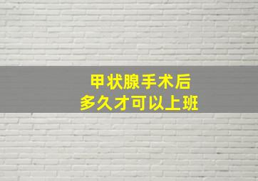 甲状腺手术后多久才可以上班