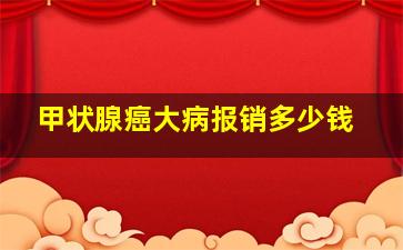 甲状腺癌大病报销多少钱