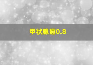 甲状腺癌0.8