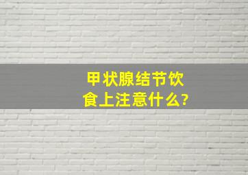 甲状腺结节饮食上注意什么?