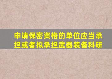 申请保密资格的单位应当承担或者拟承担武器装备科研