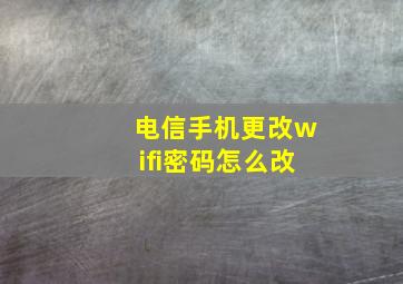 电信手机更改wifi密码怎么改