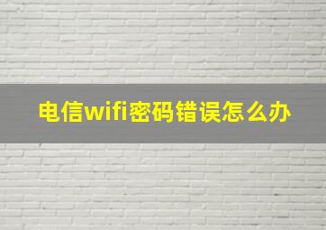 电信wifi密码错误怎么办