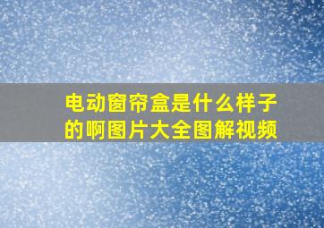 电动窗帘盒是什么样子的啊图片大全图解视频