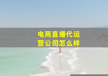 电商直播代运营公司怎么样