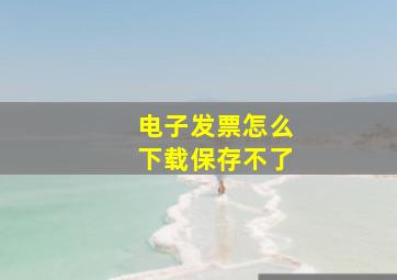 电子发票怎么下载保存不了