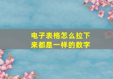 电子表格怎么拉下来都是一样的数字