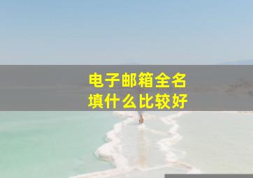 电子邮箱全名填什么比较好