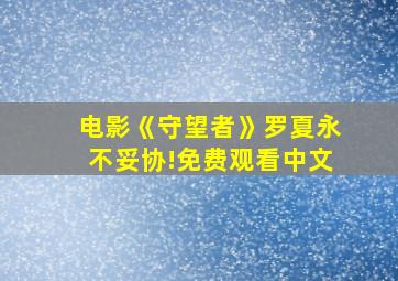 电影《守望者》罗夏永不妥协!免费观看中文