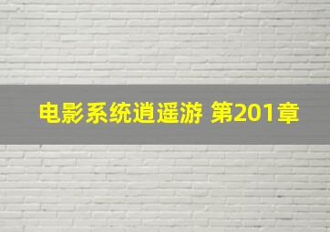 电影系统逍遥游 第201章