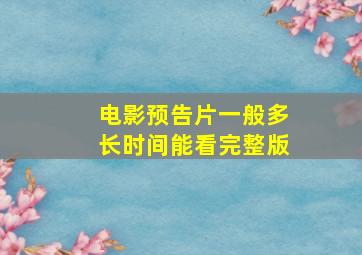 电影预告片一般多长时间能看完整版