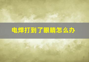 电焊打到了眼睛怎么办