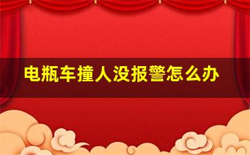 电瓶车撞人没报警怎么办