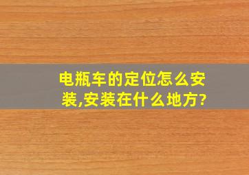 电瓶车的定位怎么安装,安装在什么地方?