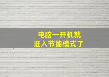 电脑一开机就进入节能模式了