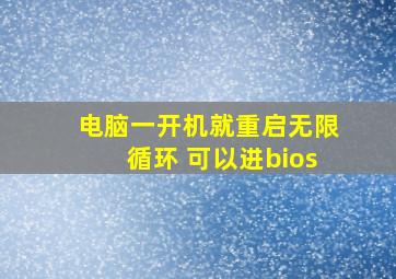 电脑一开机就重启无限循环 可以进bios