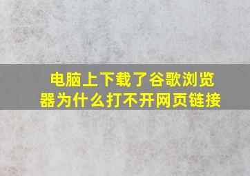 电脑上下载了谷歌浏览器为什么打不开网页链接