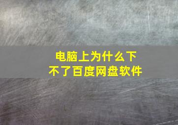 电脑上为什么下不了百度网盘软件