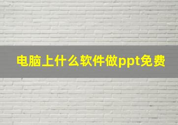 电脑上什么软件做ppt免费