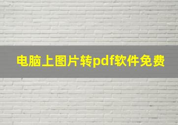 电脑上图片转pdf软件免费