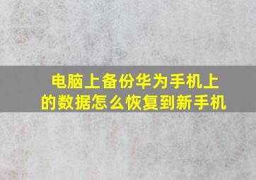 电脑上备份华为手机上的数据怎么恢复到新手机