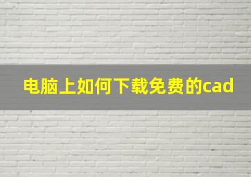 电脑上如何下载免费的cad