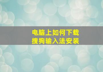 电脑上如何下载搜狗输入法安装