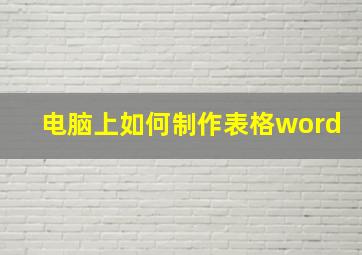 电脑上如何制作表格word