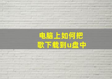 电脑上如何把歌下载到u盘中