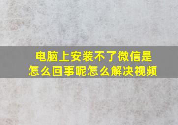 电脑上安装不了微信是怎么回事呢怎么解决视频