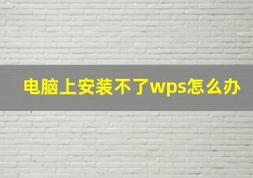 电脑上安装不了wps怎么办