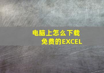 电脑上怎么下载免费的EXCEL