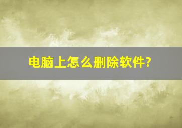 电脑上怎么删除软件?