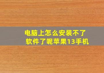 电脑上怎么安装不了软件了呢苹果13手机