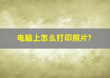 电脑上怎么打印照片?