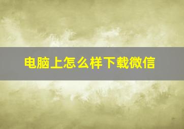 电脑上怎么样下载微信